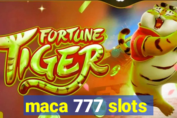 maca 777 slots