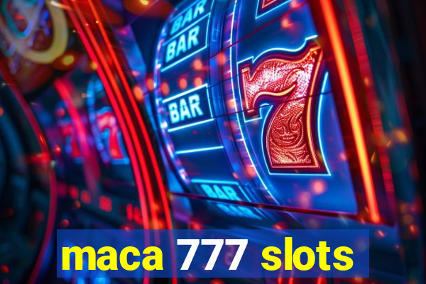 maca 777 slots