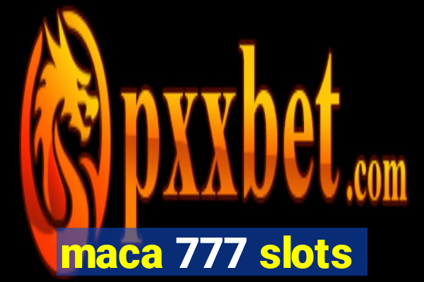 maca 777 slots