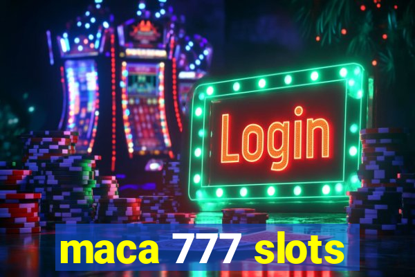 maca 777 slots