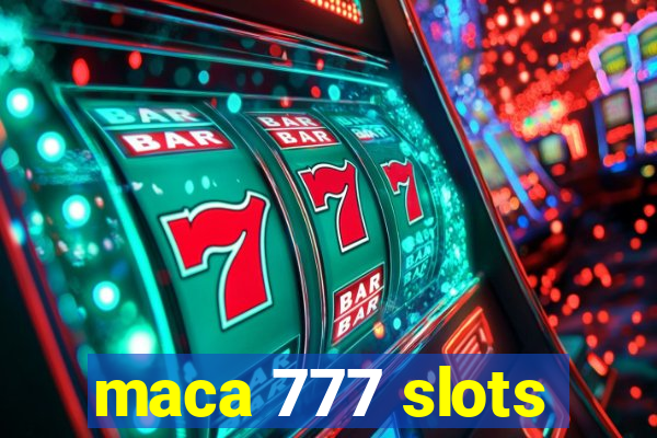 maca 777 slots