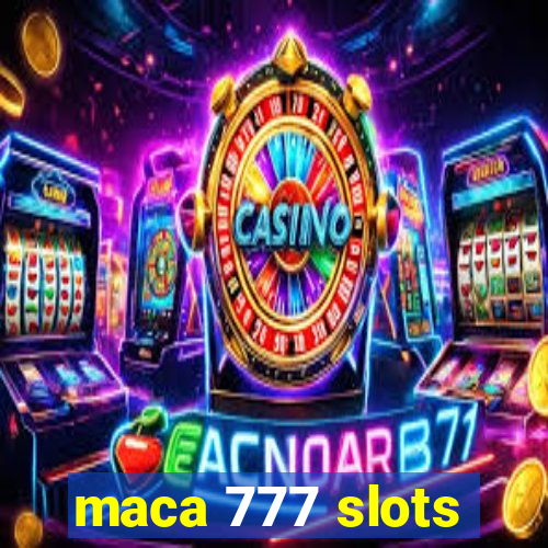 maca 777 slots