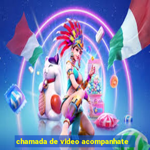 chamada de video acompanhate