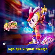 jogo que virginia divulga