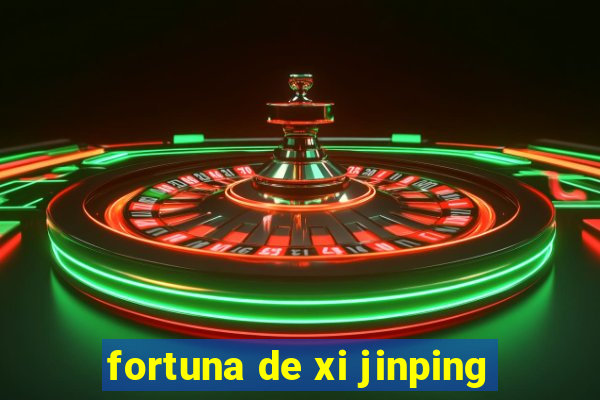 fortuna de xi jinping