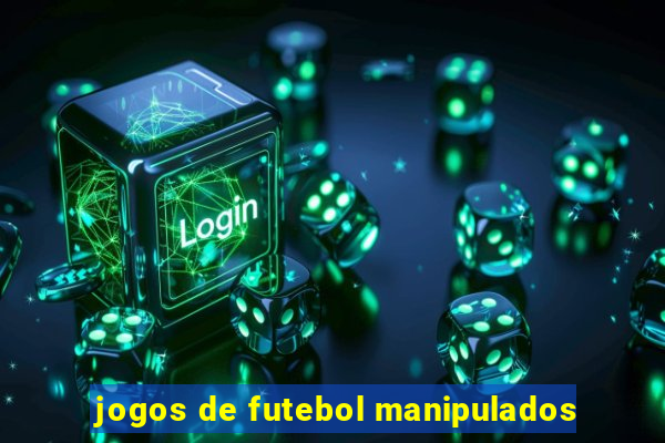 jogos de futebol manipulados