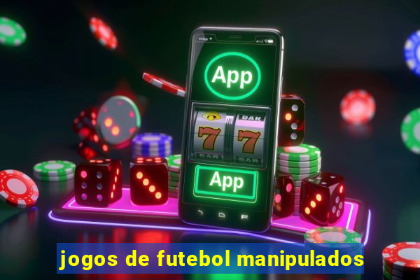 jogos de futebol manipulados