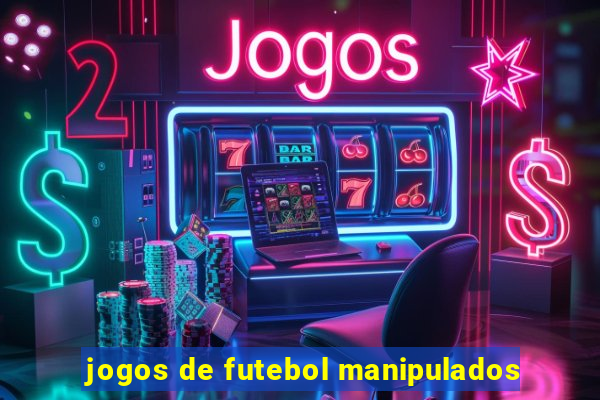 jogos de futebol manipulados