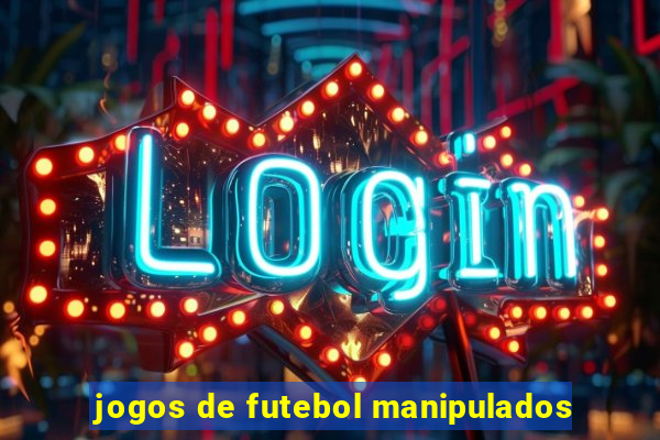 jogos de futebol manipulados