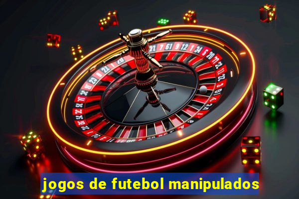 jogos de futebol manipulados