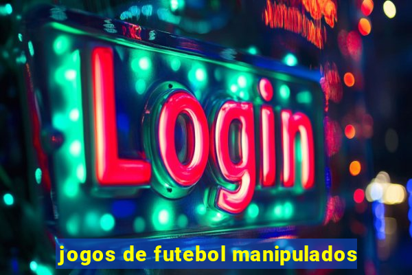 jogos de futebol manipulados