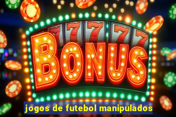 jogos de futebol manipulados