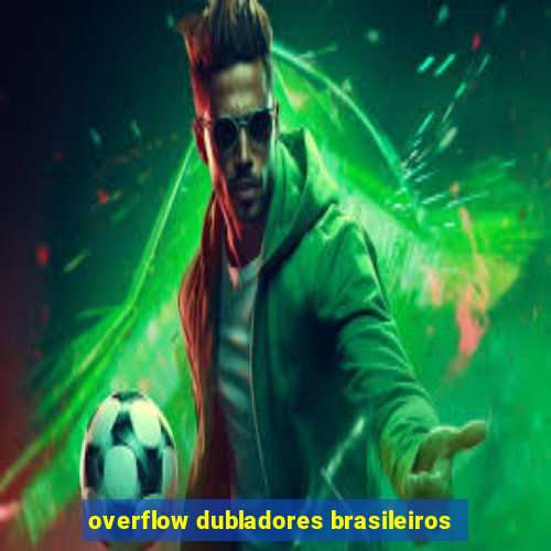 overflow dubladores brasileiros