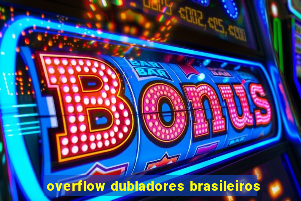 overflow dubladores brasileiros