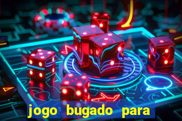 jogo bugado para ganhar dinheiro