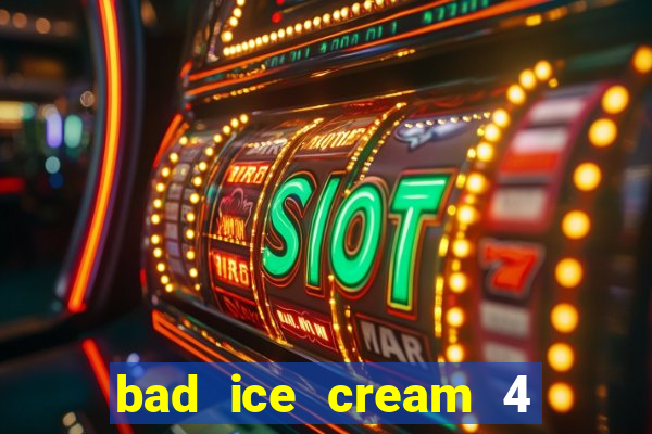 bad ice cream 4 click jogos