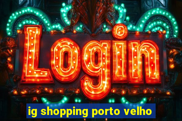 ig shopping porto velho