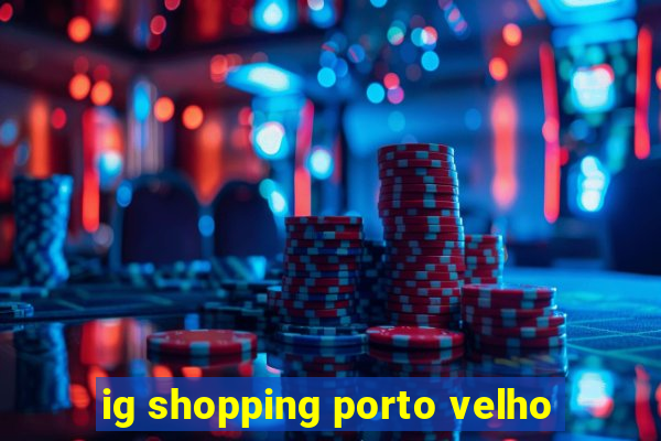 ig shopping porto velho