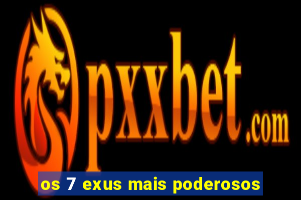 os 7 exus mais poderosos