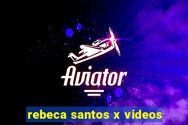 rebeca santos x videos