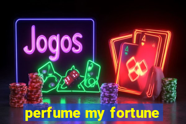 perfume my fortune