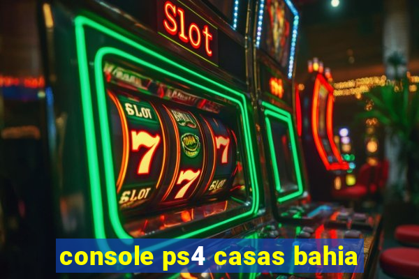 console ps4 casas bahia