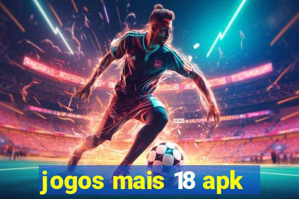 jogos mais 18 apk