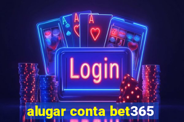 alugar conta bet365