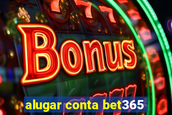 alugar conta bet365