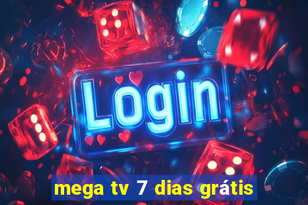 mega tv 7 dias grátis