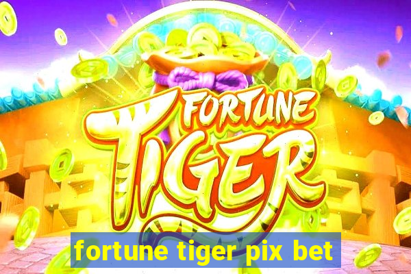 fortune tiger pix bet