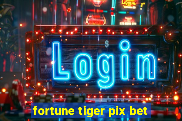 fortune tiger pix bet