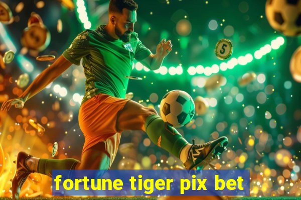 fortune tiger pix bet