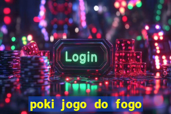 poki jogo do fogo e agua