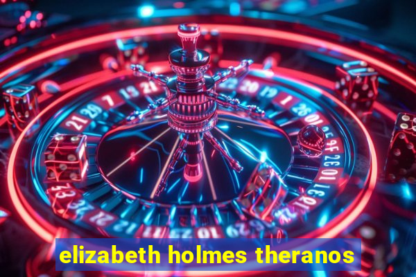 elizabeth holmes theranos