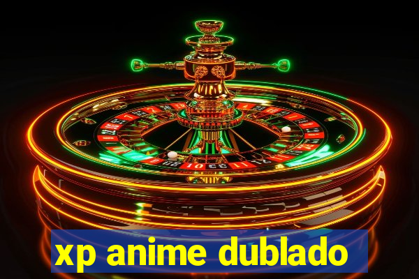 xp anime dublado