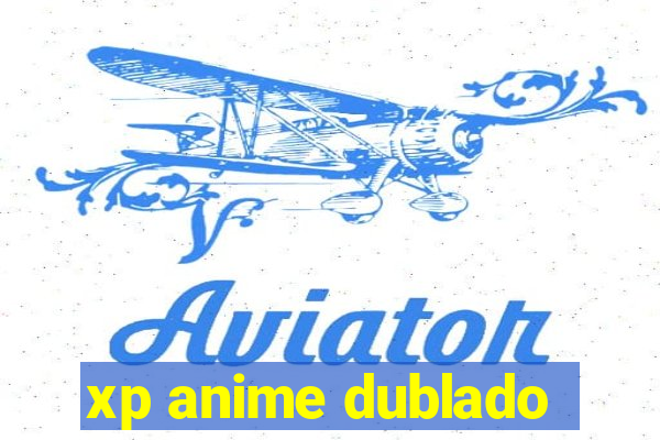 xp anime dublado