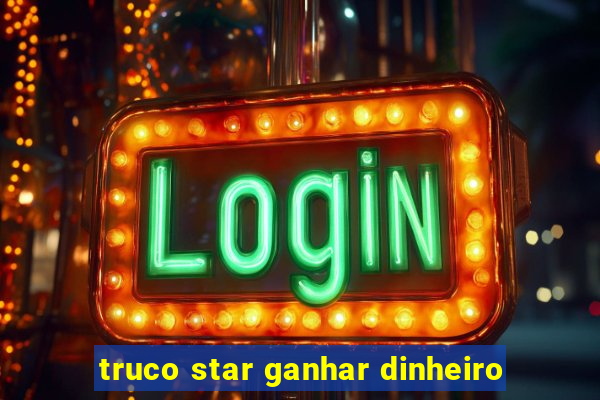 truco star ganhar dinheiro