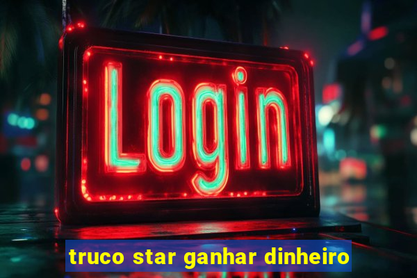 truco star ganhar dinheiro