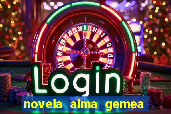 novela alma gemea capitulo 2