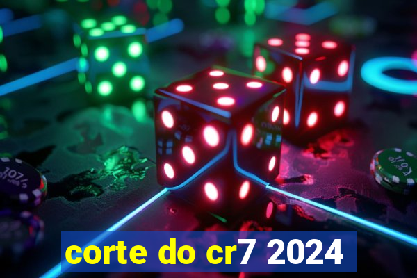 corte do cr7 2024