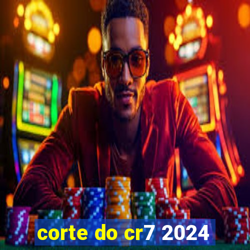 corte do cr7 2024