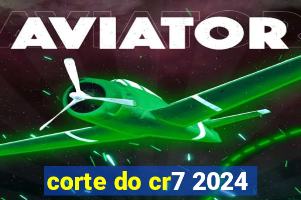 corte do cr7 2024