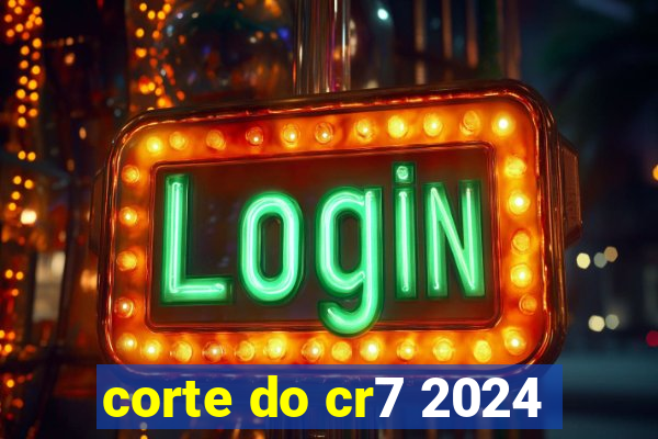 corte do cr7 2024