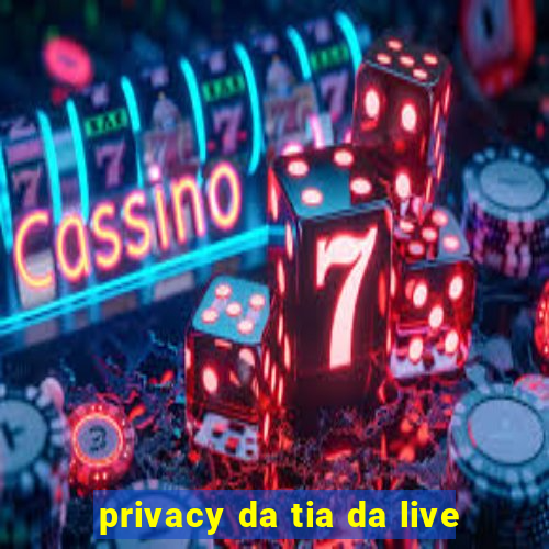 privacy da tia da live