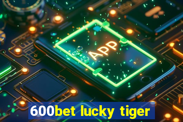 600bet lucky tiger