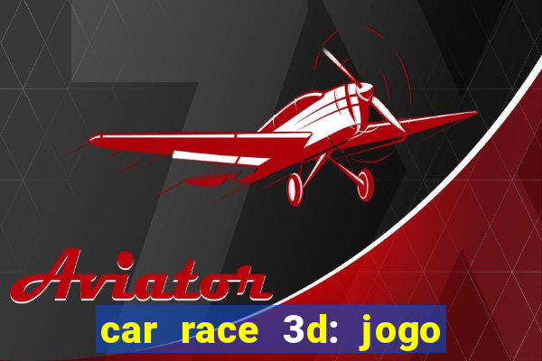 car race 3d: jogo de carros