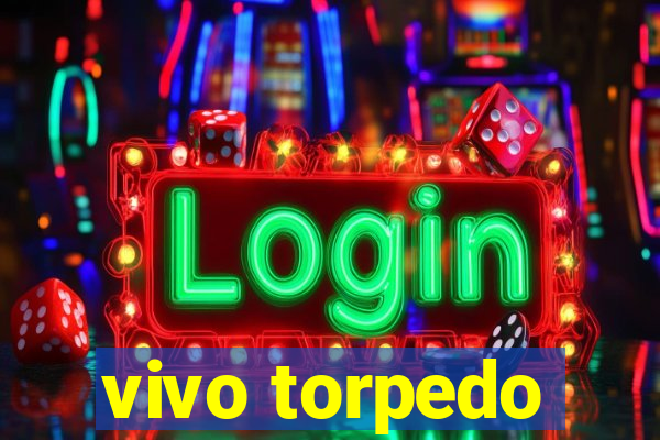 vivo torpedo