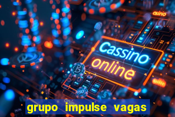 grupo impulse vagas home office