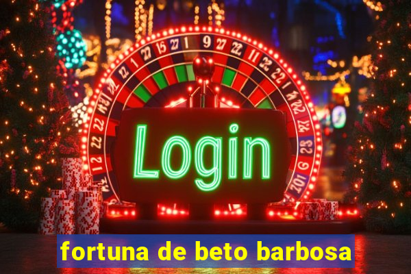 fortuna de beto barbosa